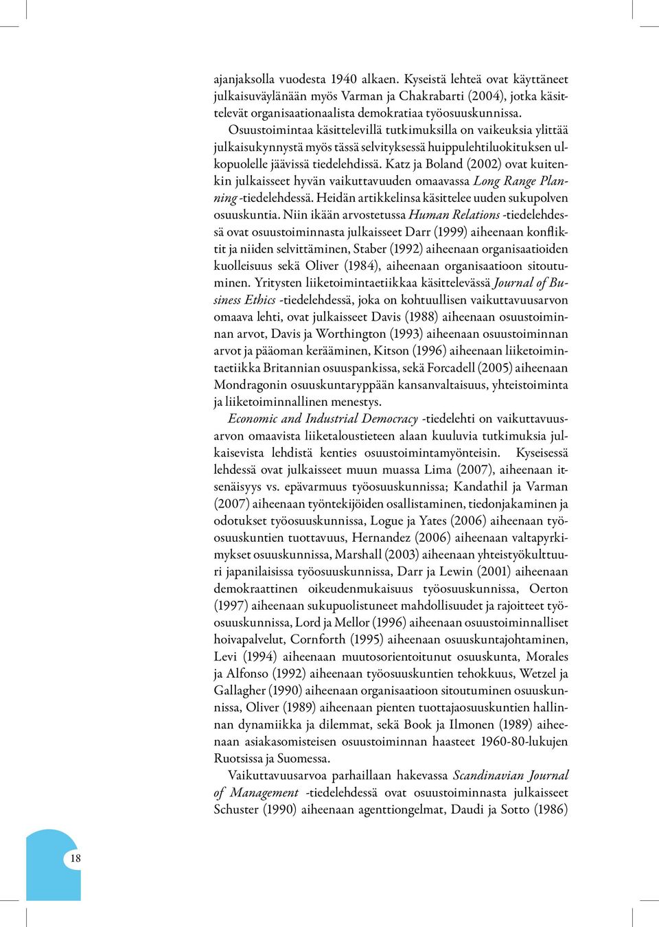 Katz ja Boland (2002) ovat kuitenkin julkaisseet hyvän vaikuttavuuden omaavassa Long Range Planning -tiedelehdessä. Heidän artikkelinsa käsittelee uuden sukupolven osuuskuntia.