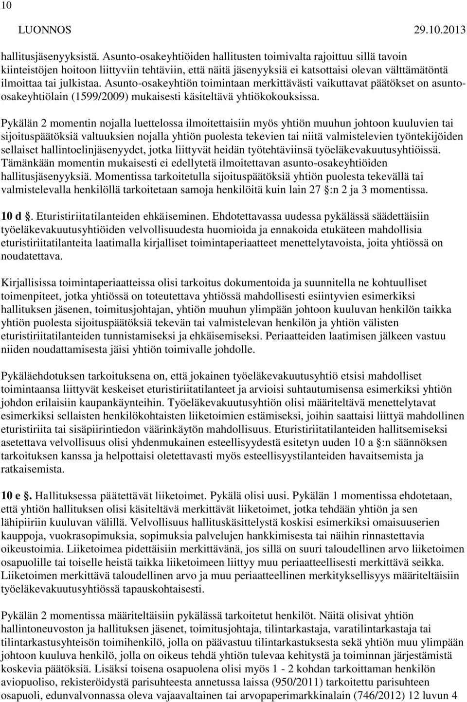 Asunto-osakeyhtiön toimintaan merkittävästi vaikuttavat päätökset on asuntoosakeyhtiölain (1599/2009) mukaisesti käsiteltävä yhtiökokouksissa.