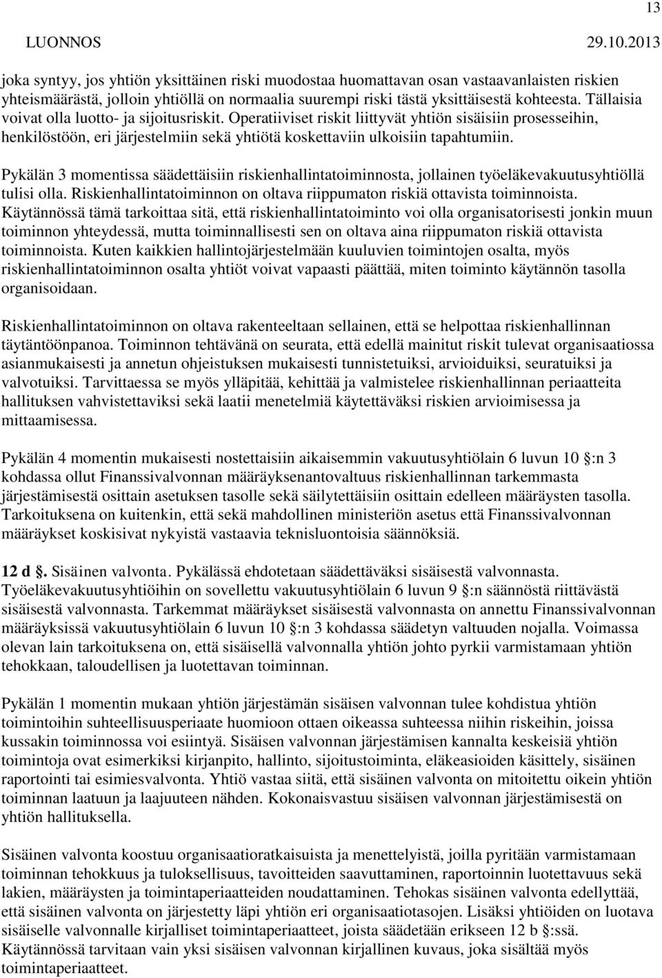 Pykälän 3 momentissa säädettäisiin riskienhallintatoiminnosta, jollainen työeläkevakuutusyhtiöllä tulisi olla. Riskienhallintatoiminnon on oltava riippumaton riskiä ottavista toiminnoista.