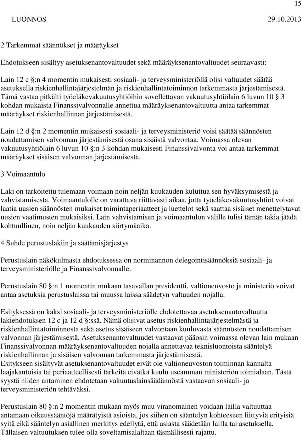 Tämä vastaa pitkälti työeläkevakuutusyhtiöihin sovellettavan vakuutusyhtiölain 6 luvun 10 3 kohdan mukaista Finanssivalvonnalle annettua määräyksenantovaltuutta antaa tarkemmat määräykset