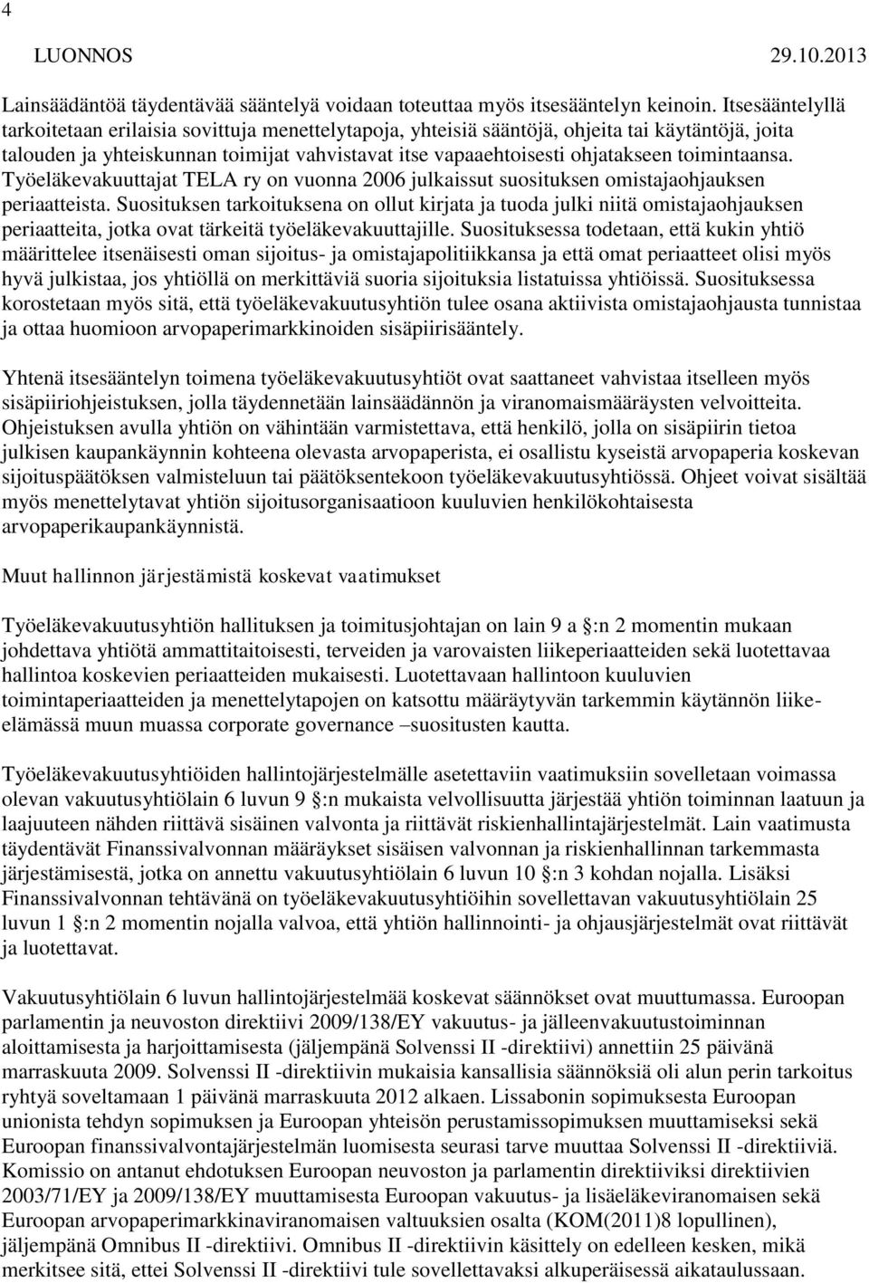 toimintaansa. Työeläkevakuuttajat TELA ry on vuonna 2006 julkaissut suosituksen omistajaohjauksen periaatteista.