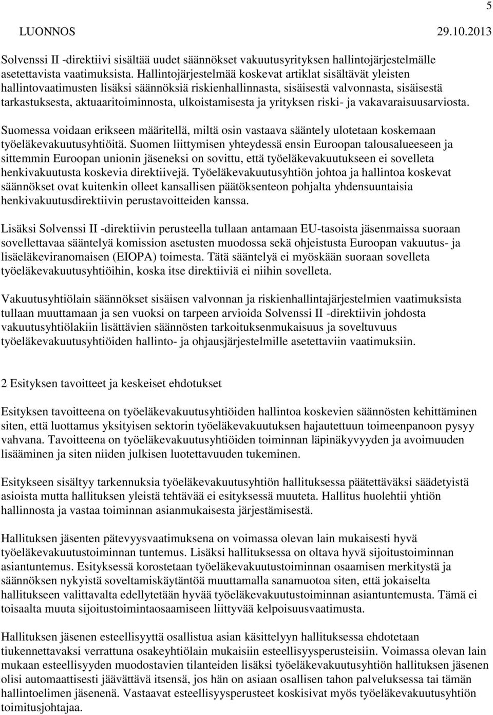 ulkoistamisesta ja yrityksen riski- ja vakavaraisuusarviosta. Suomessa voidaan erikseen määritellä, miltä osin vastaava sääntely ulotetaan koskemaan työeläkevakuutusyhtiöitä.