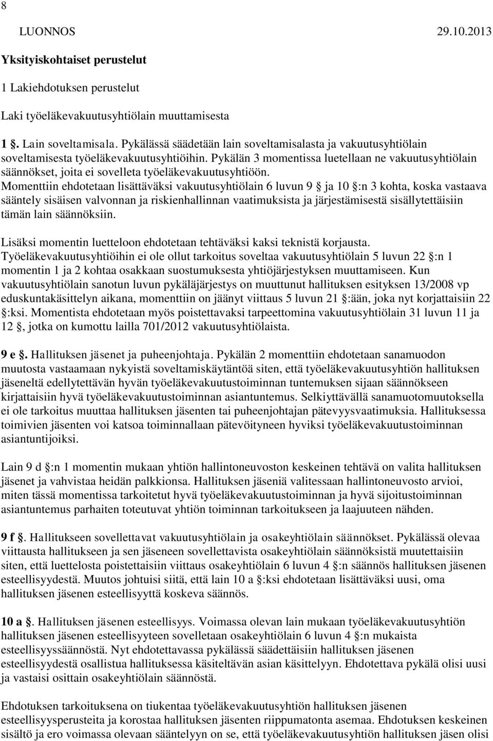 Pykälän 3 momentissa luetellaan ne vakuutusyhtiölain säännökset, joita ei sovelleta työeläkevakuutusyhtiöön.