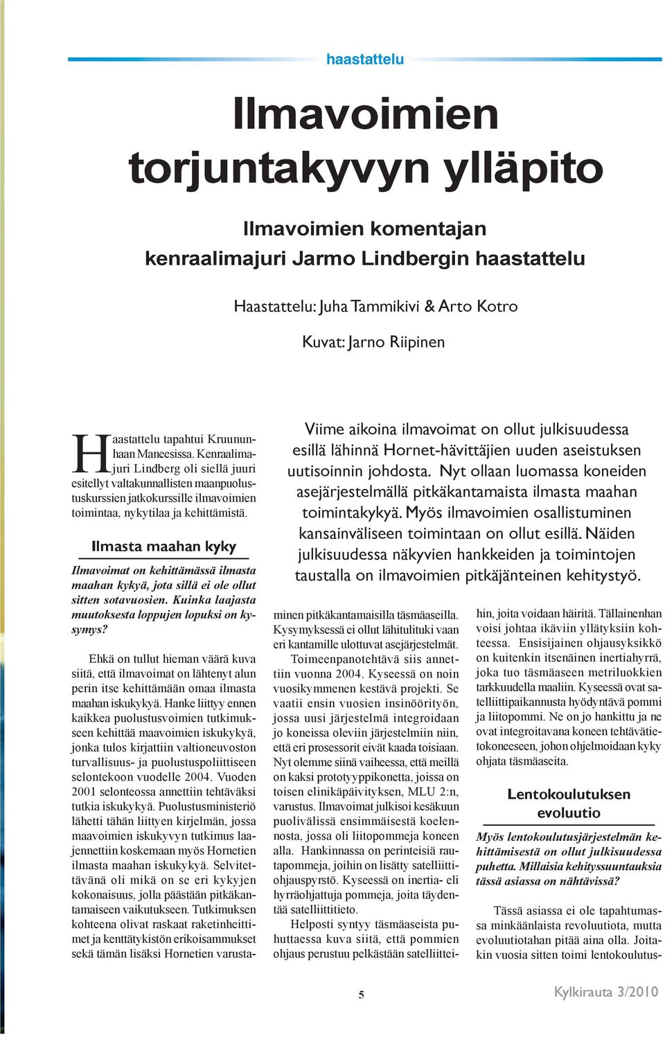 Ilmasta maahan kyky Ilmavoimat on kehittämässä ilmasta maahan kykyä, jota sillä ei ole ollut sitten sotavuosien. Kuinka laajasta muutoksesta loppujen lopuksi on kysymys?