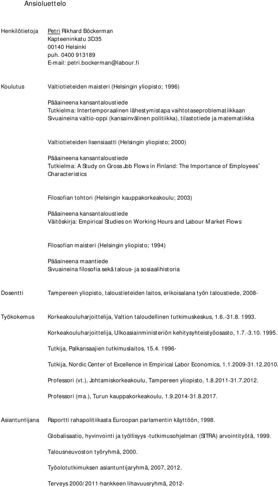 (kansainvälinen politiikka), tilastotiede ja matematiikka Valtiotieteiden lisensiaatti (Helsingin yliopisto; 2000) Pääaineena kansantaloustiede Tutkielma: A Study on Gross Job Flows in Finland: The