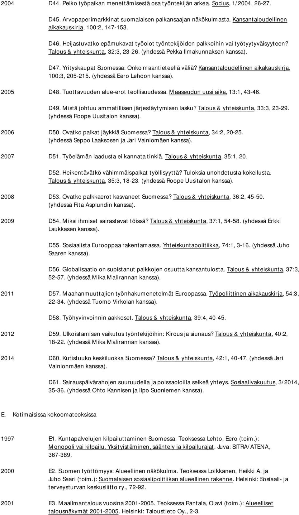 (yhdessä Pekka Ilmakunnaksen D47. Yrityskaupat Suomessa: Onko maantieteellä väliä? Kansantaloudellinen aikakauskirja, 100:3, 205-215. (yhdessä Eero Lehdon 2005 D48.