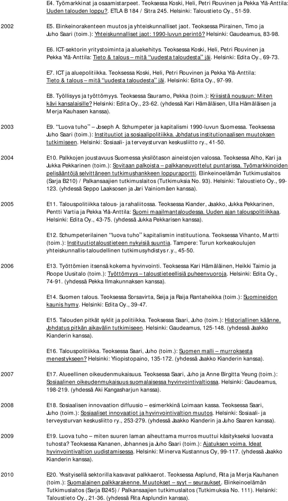 ICT-sektorin yritystoiminta ja aluekehitys. Teoksessa Koski, Heli, Petri Rouvinen ja Pekka Ylä-Anttila: Tieto & talous mitä uudesta taloudesta jäi. Helsinki: Edita Oy., 69-73. E7.