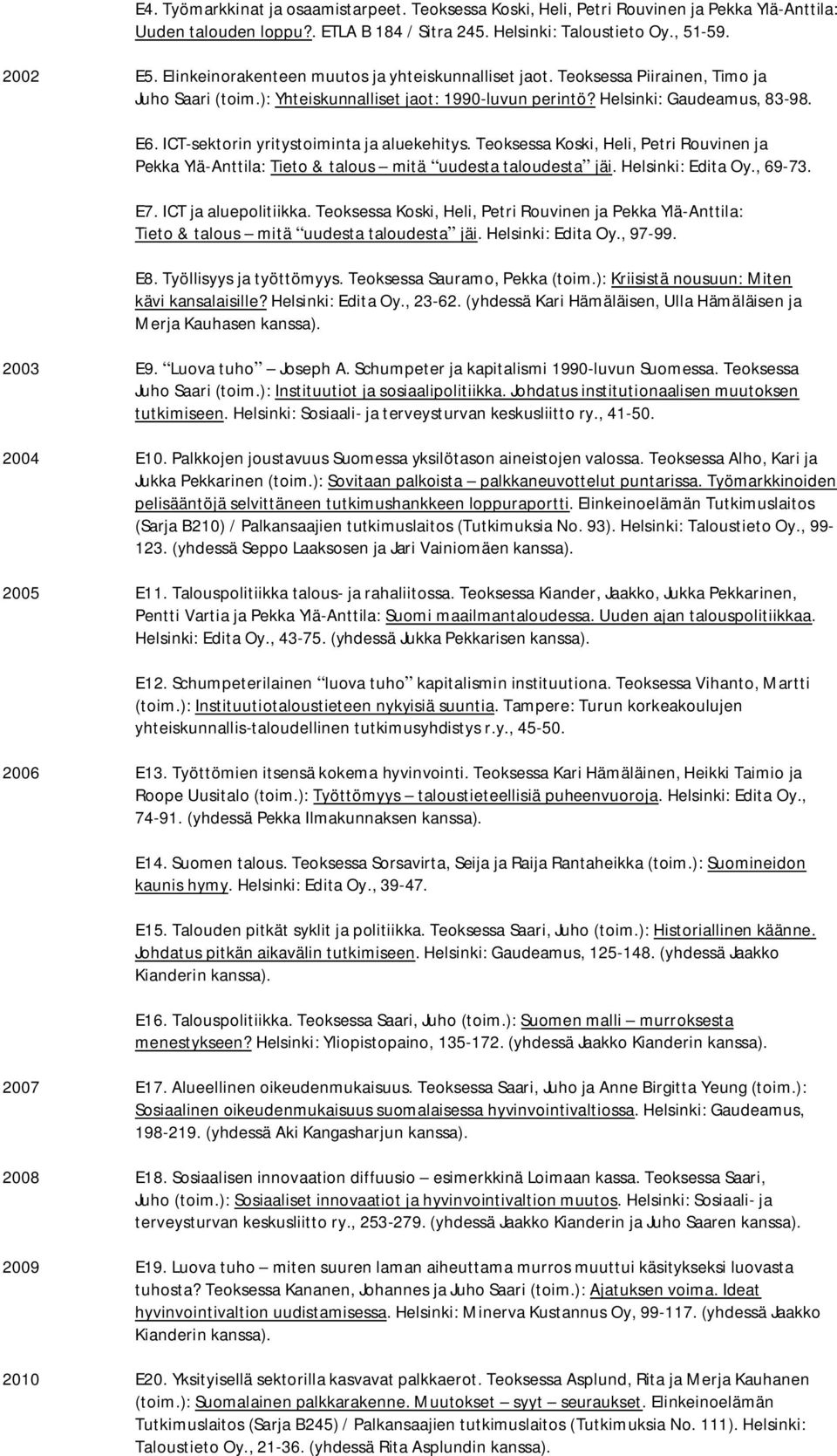 ICT-sektorin yritystoiminta ja aluekehitys. Teoksessa Koski, Heli, Petri Rouvinen ja Pekka Ylä-Anttila: Tieto & talous mitä uudesta taloudesta jäi. Helsinki: Edita Oy., 69-73. E7.