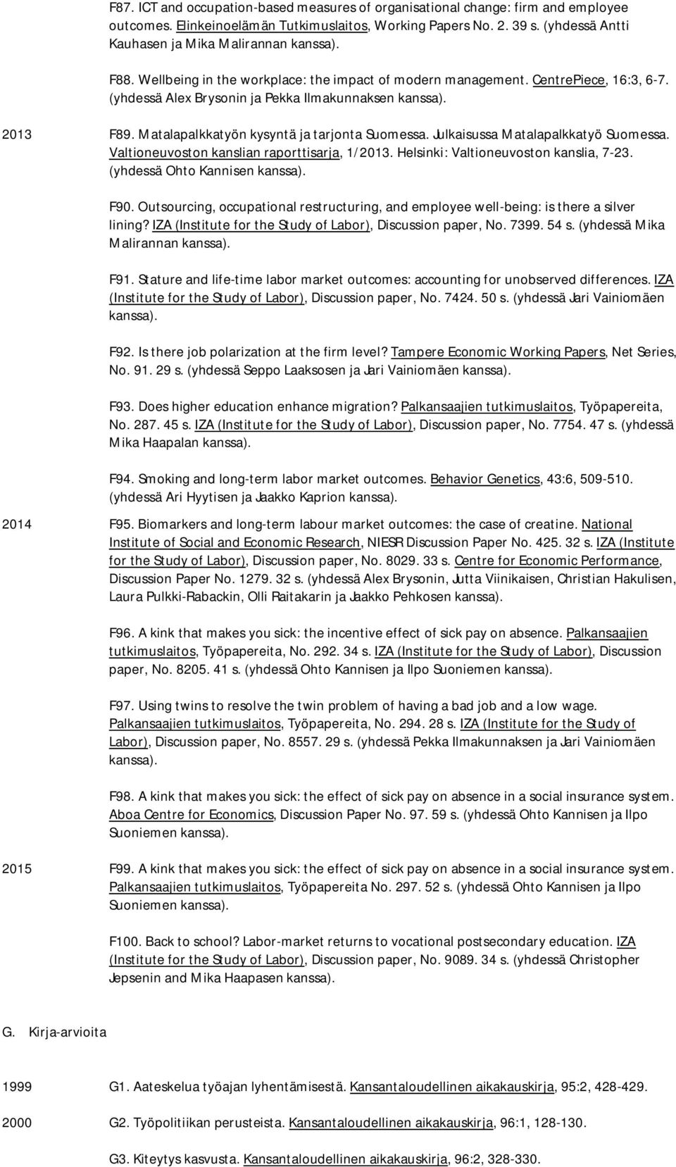 Julkaisussa Matalapalkkatyö Suomessa. Valtioneuvoston kanslian raporttisarja, 1/2013. Helsinki: Valtioneuvoston kanslia, 7-23. (yhdessä Ohto Kannisen F90.