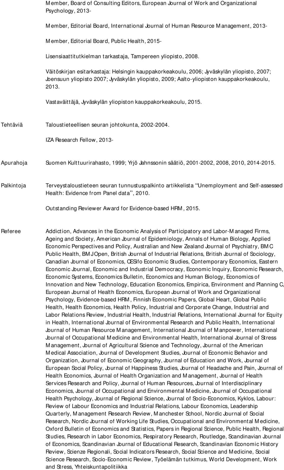 Väitöskirjan esitarkastaja: Helsingin kauppakorkeakoulu, 2006; Jyväskylän yliopisto, 2007; Joensuun yliopisto 2007; Jyväskylän yliopisto, 2009; Aalto-yliopiston kauppakorkeakoulu, 2013.