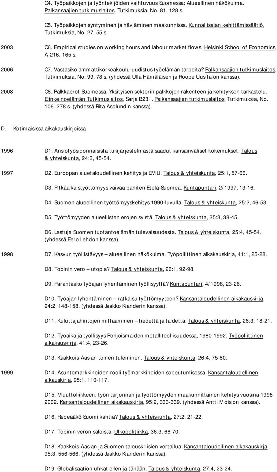 Vastasiko ammattikorkeakoulu-uudistus työelämän tarpeita? Palkansaajien tutkimuslaitos, Tutkimuksia, No. 99. 78 s. (yhdessä Ulla Hämäläisen ja Roope Uusitalon 2008 C8. Palkkaerot Suomessa.