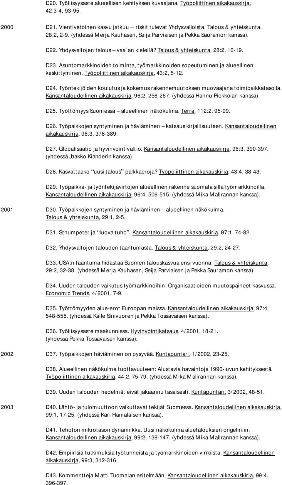 Asuntomarkkinoiden toiminta, työmarkkinoiden sopeutuminen ja alueellinen keskittyminen. Työpoliittinen aikakauskirja, 43:2, 5-12. D24.