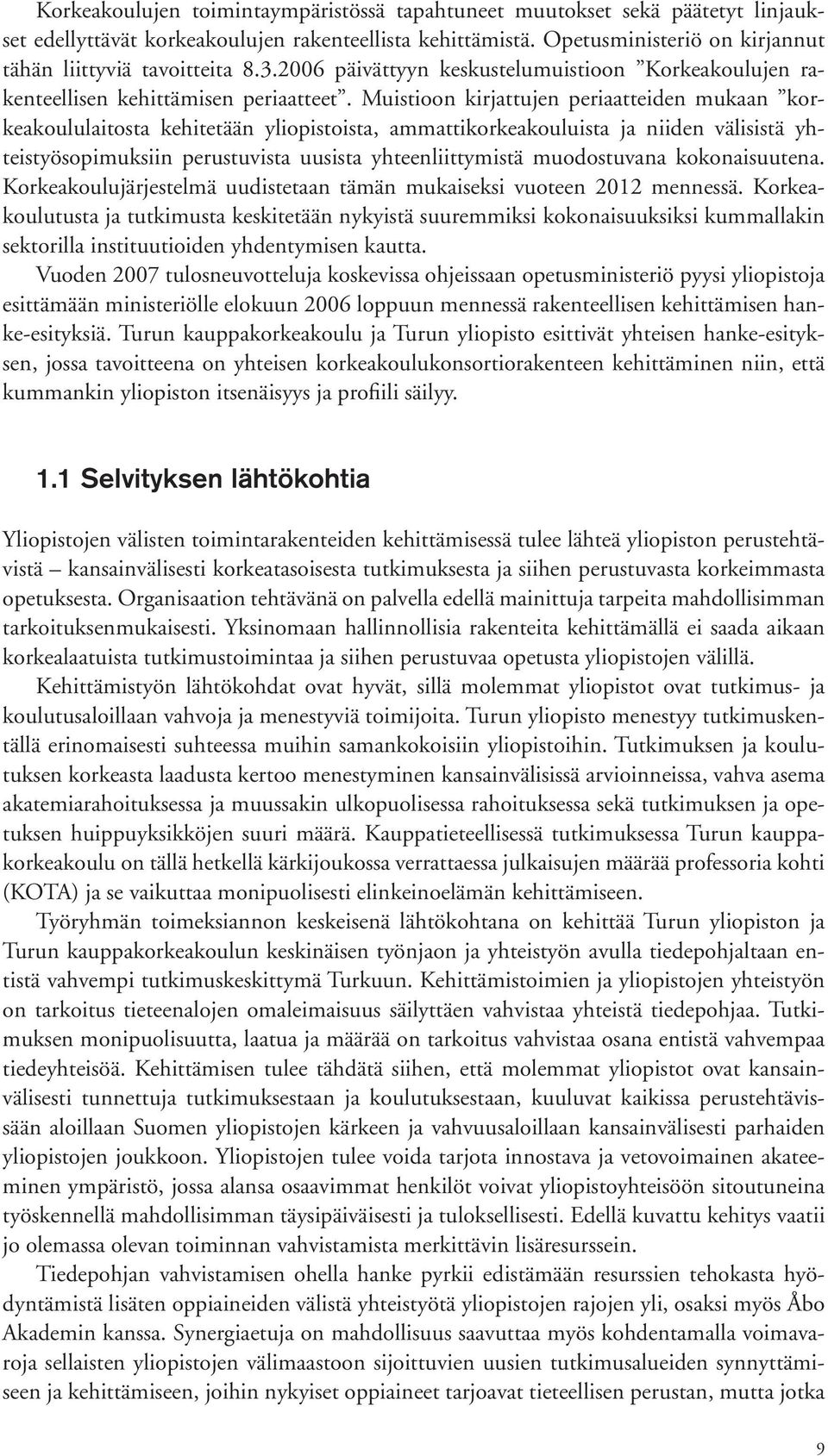 Muistioon kirjattujen periaatteiden mukaan korkeakoululaitosta kehitetään yliopistoista, ammattikorkeakouluista ja niiden välisistä yhteistyösopimuksiin perustuvista uusista yhteenliittymistä