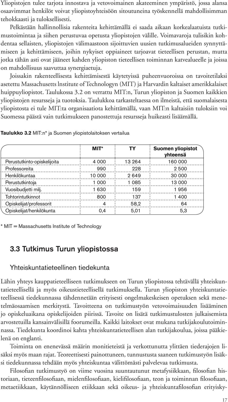 Voimavaroja tulisikin kohdentaa sellaisten, yliopistojen välimaastoon sijoittuvien uusien tutkimusalueiden synnyttämiseen ja kehittämiseen, joihin nykyiset oppiaineet tarjoavat tieteellisen perustan,