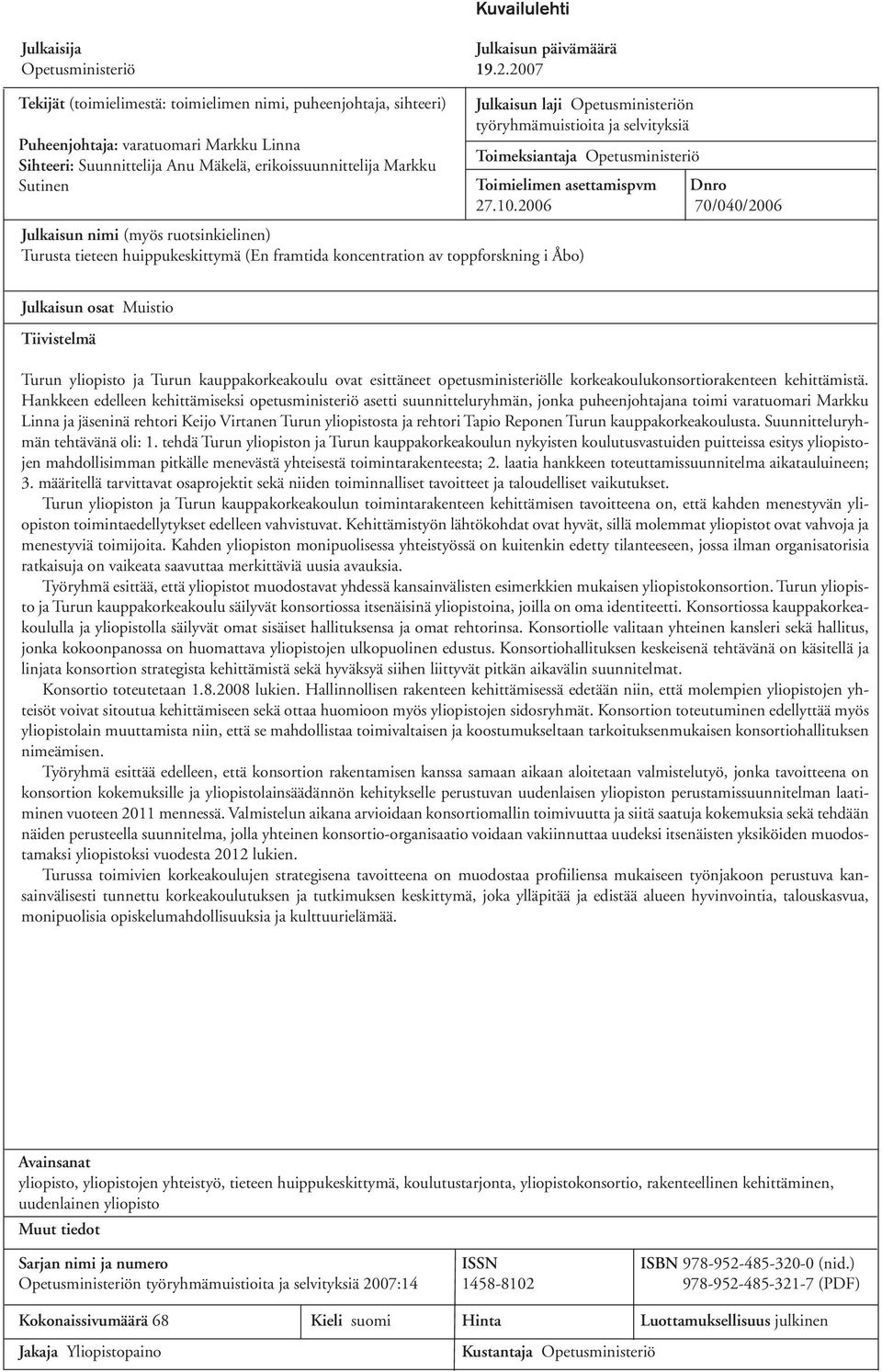 Opetusministeriön työryhmämuistioita ja selvityksiä Toimeksiantaja Opetusministeriö Julkaisun nimi (myös ruotsinkielinen) Turusta tieteen huippukeskittymä (En framtida koncentration av toppforskning