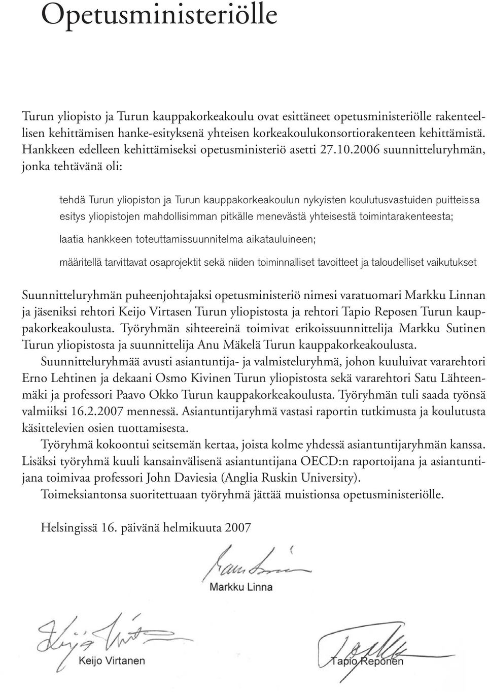 2006 suunnitteluryhmän, jonka tehtävänä oli: tehdä Turun yliopiston ja Turun kauppakorkeakoulun nykyisten koulutusvastuiden puitteissa esitys yliopistojen mahdollisimman pitkälle menevästä yhteisestä