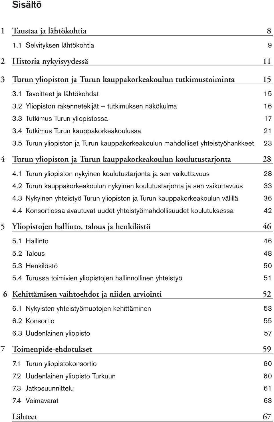 5 Turun yliopiston ja Turun kauppakorkeakoulun mahdolliset yhteistyöhankkeet 23 4 Turun yliopiston ja Turun kauppakorkeakoulun koulutustarjonta 28 4.