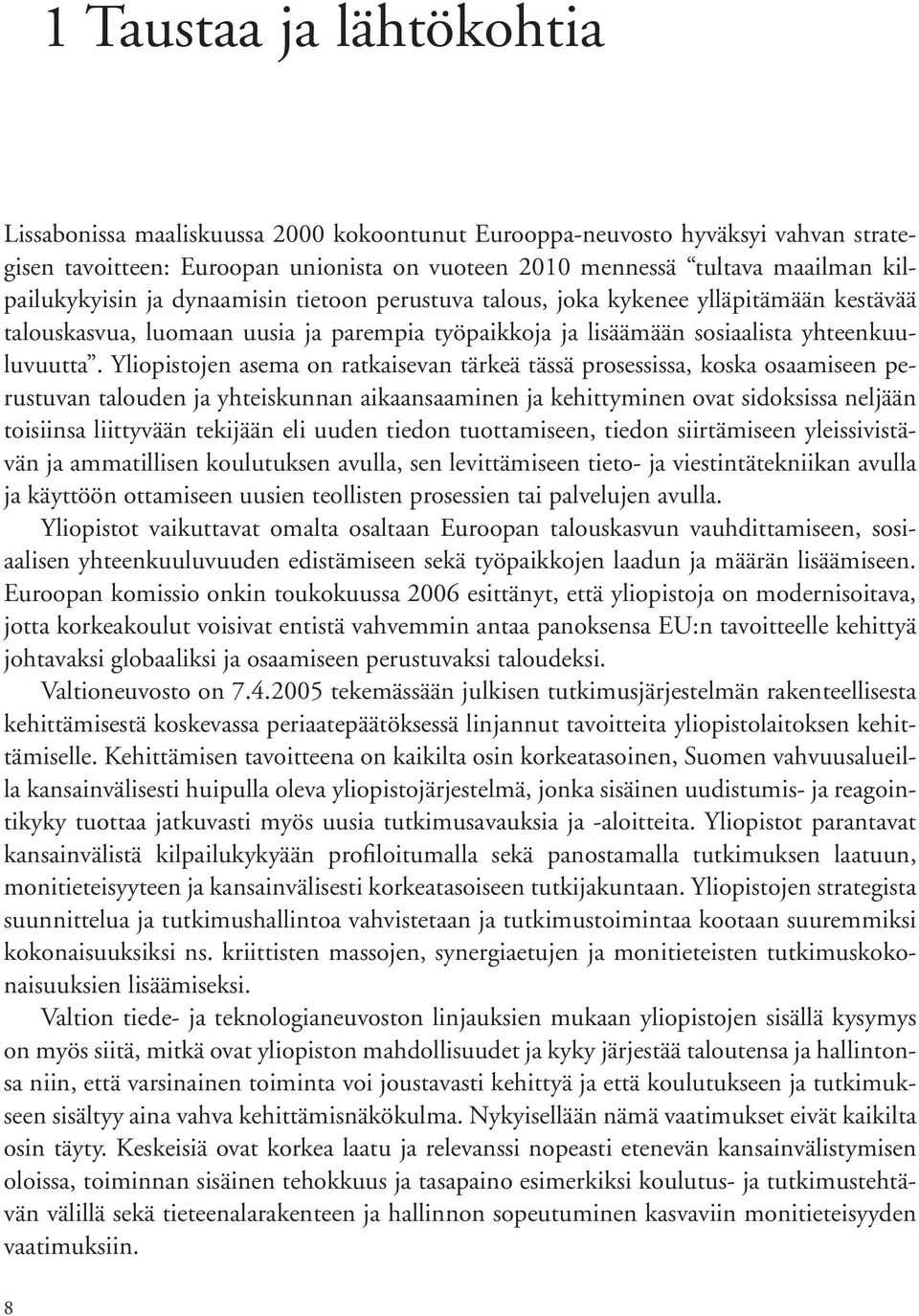 Yliopistojen asema on ratkaisevan tärkeä tässä prosessissa, koska osaamiseen perustuvan talouden ja yhteiskunnan aikaansaaminen ja kehittyminen ovat sidoksissa neljään toisiinsa liittyvään tekijään