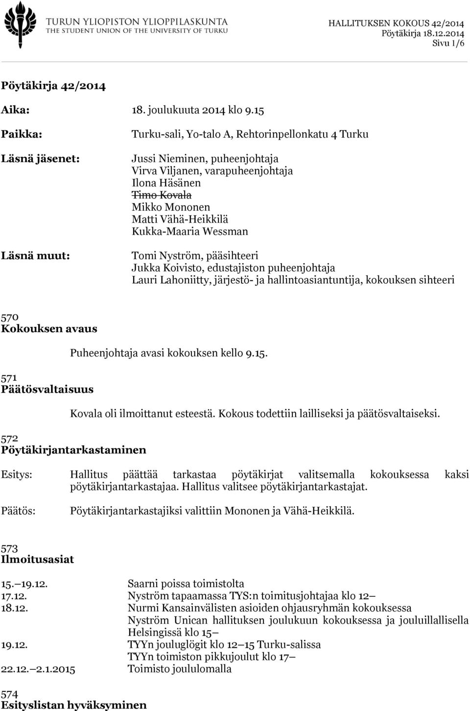 Vähä-Heikkilä Kukka-Maaria Wessman Tomi Nyström, pääsihteeri Jukka Koivisto, edustajiston puheenjohtaja Lauri Lahoniitty, järjestö- ja hallintoasiantuntija, kokouksen sihteeri 570 Kokouksen avaus 571