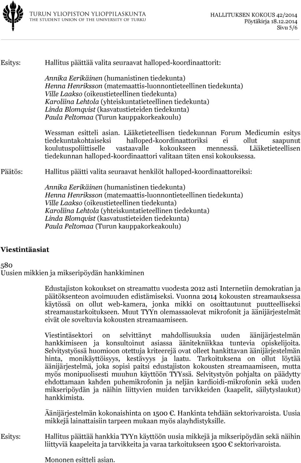 Lääketieteellisen tiedekunnan Forum Medicumin esitys tiedekuntakohtaiseksi halloped-koordinaattoriksi ei ollut saapunut koulutuspoliittiselle vastaavalle kokoukseen mennessä.