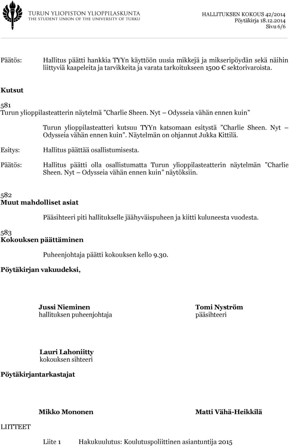 Hallitus päättää osallistumisesta. Hallitus päätti olla osallistumatta Turun ylioppilasteatterin näytelmän Charlie Sheen. Nyt Odysseia vähän ennen kuin näytöksiin.