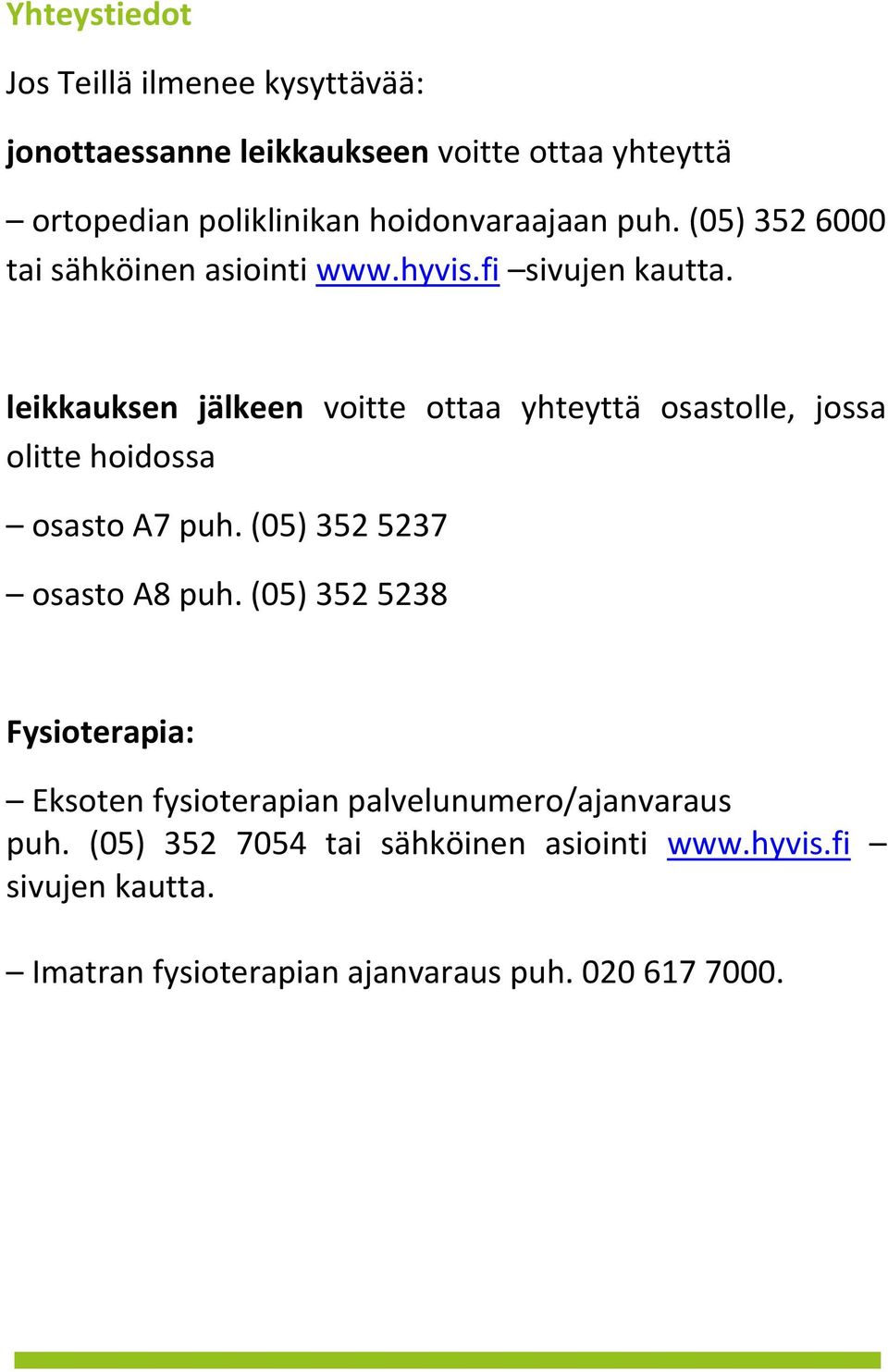 leikkauksen jälkeen voitte ottaa yhteyttä osastolle, jossa olitte hoidossa osasto A7 puh. (05) 352 5237 osasto A8 puh.