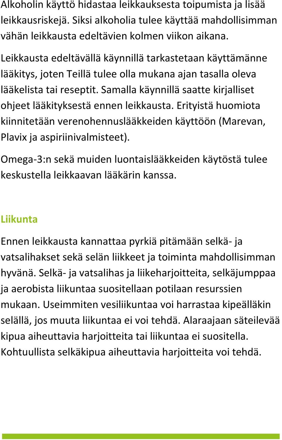 Samalla käynnillä saatte kirjalliset ohjeet lääkityksestä ennen leikkausta. Erityistä huomiota kiinnitetään verenohennuslääkkeiden käyttöön (Marevan, Plavix ja aspiriinivalmisteet).