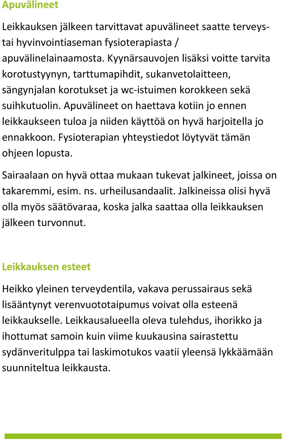 Apuvälineet on haettava kotiin jo ennen leikkaukseen tuloa ja niiden käyttöä on hyvä harjoitella jo ennakkoon. Fysioterapian yhteystiedot löytyvät tämän ohjeen lopusta.