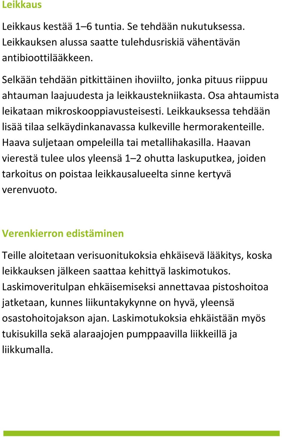 Leikkauksessa tehdään lisää tilaa selkäydinkanavassa kulkeville hermorakenteille. Haava suljetaan ompeleilla tai metallihakasilla.