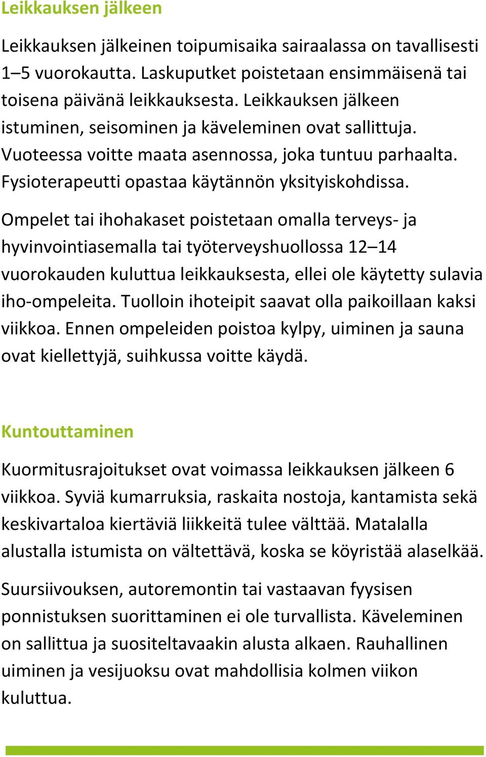 Ompelet tai ihohakaset poistetaan omalla terveys- ja hyvinvointiasemalla tai työterveyshuollossa 12 14 vuorokauden kuluttua leikkauksesta, ellei ole käytetty sulavia iho-ompeleita.