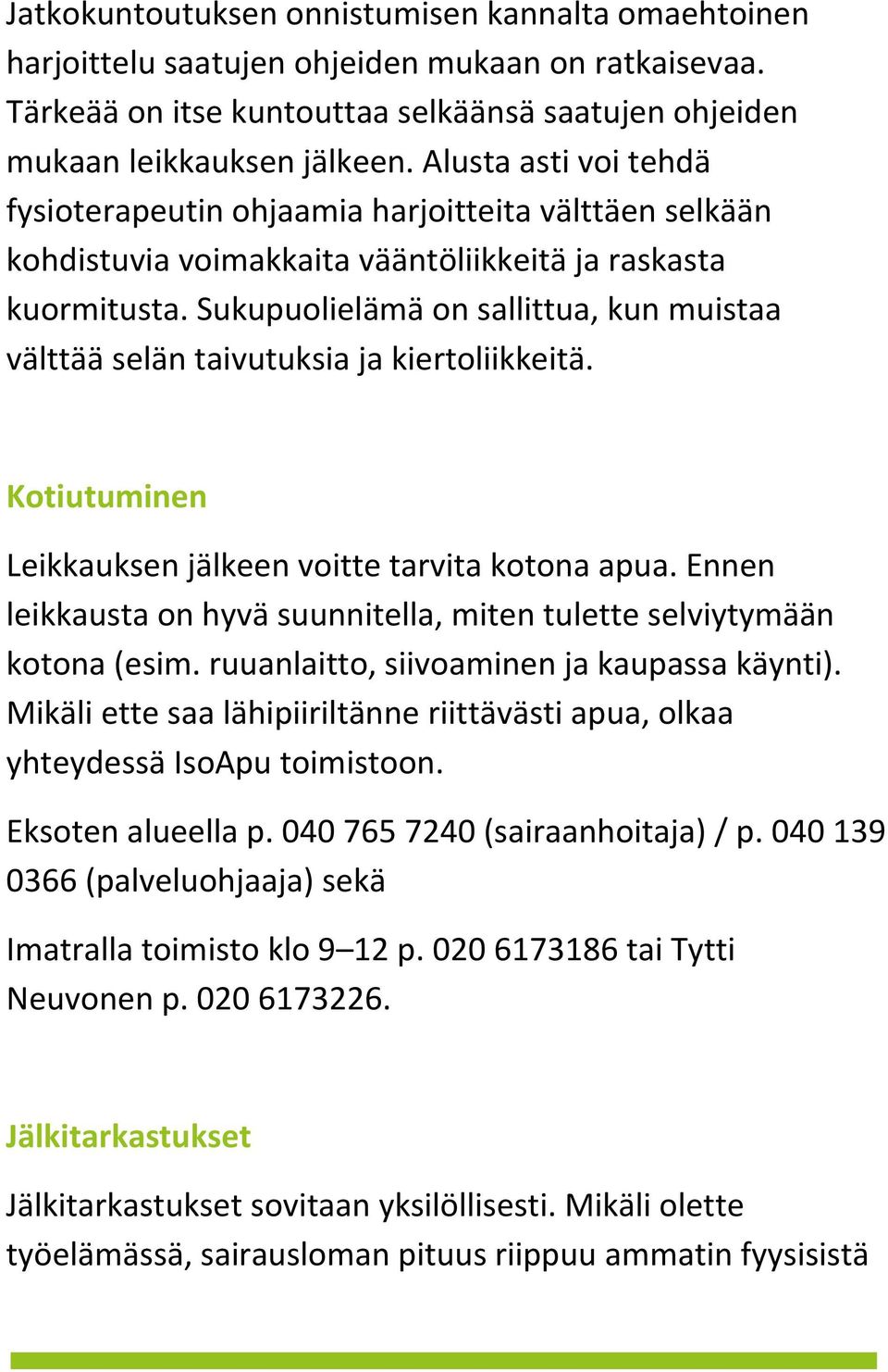 Sukupuolielämä on sallittua, kun muistaa välttää selän taivutuksia ja kiertoliikkeitä. Kotiutuminen Leikkauksen jälkeen voitte tarvita kotona apua.