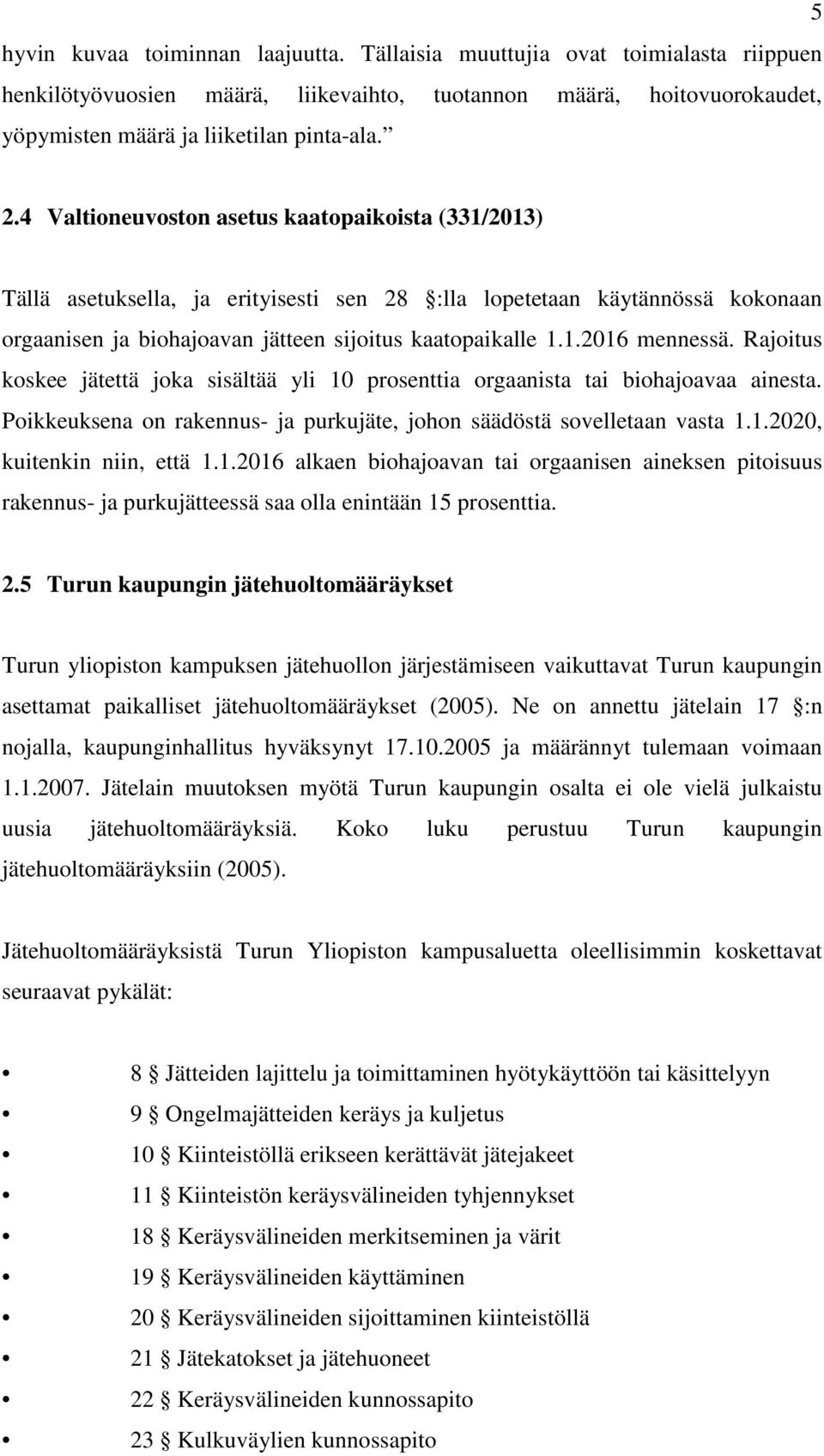 Rajoitus koskee jätettä joka sisältää yli 10 prosenttia orgaanista tai biohajoavaa ainesta. Poikkeuksena on rakennus- ja purkujäte, johon säädöstä sovelletaan vasta 1.1.2020, kuitenkin niin, että 1.1.2016 alkaen biohajoavan tai orgaanisen aineksen pitoisuus rakennus- ja purkujätteessä saa olla enintään 15 prosenttia.