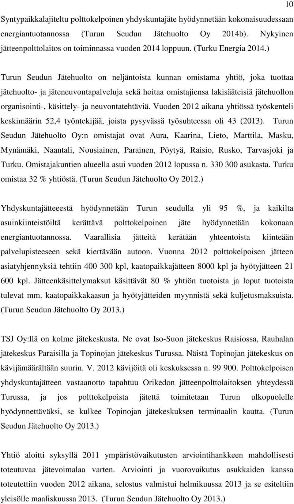 ) Turun Seudun Jätehuolto on neljäntoista kunnan omistama yhtiö, joka tuottaa jätehuolto- ja jäteneuvontapalveluja sekä hoitaa omistajiensa lakisääteisiä jätehuollon organisointi-, käsittely- ja