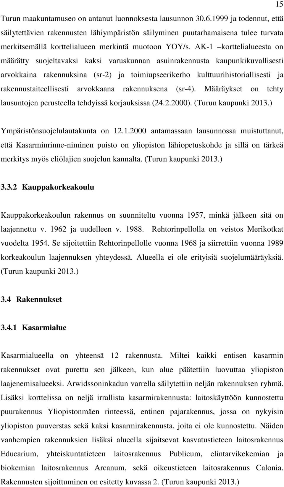 AK-1 korttelialueesta on määrätty suojeltavaksi kaksi varuskunnan asuinrakennusta kaupunkikuvallisesti arvokkaina rakennuksina (sr-2) ja toimiupseerikerho kulttuurihistoriallisesti ja