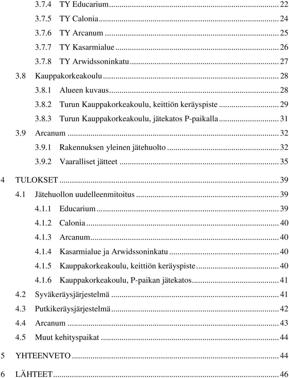 1 Jätehuollon uudelleenmitoitus... 39 4.1.1 Educarium... 39 4.1.2 Calonia... 40 4.1.3 Arcanum... 40 4.1.4 Kasarmialue ja Arwidssoninkatu... 40 4.1.5 Kauppakorkeakoulu, keittiön keräyspiste... 40 4.1.6 Kauppakorkeakoulu, P-paikan jätekatos.