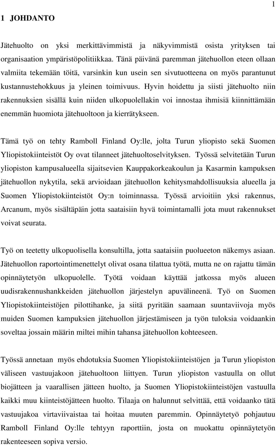 Hyvin hoidettu ja siisti jätehuolto niin rakennuksien sisällä kuin niiden ulkopuolellakin voi innostaa ihmisiä kiinnittämään enemmän huomiota jätehuoltoon ja kierrätykseen.