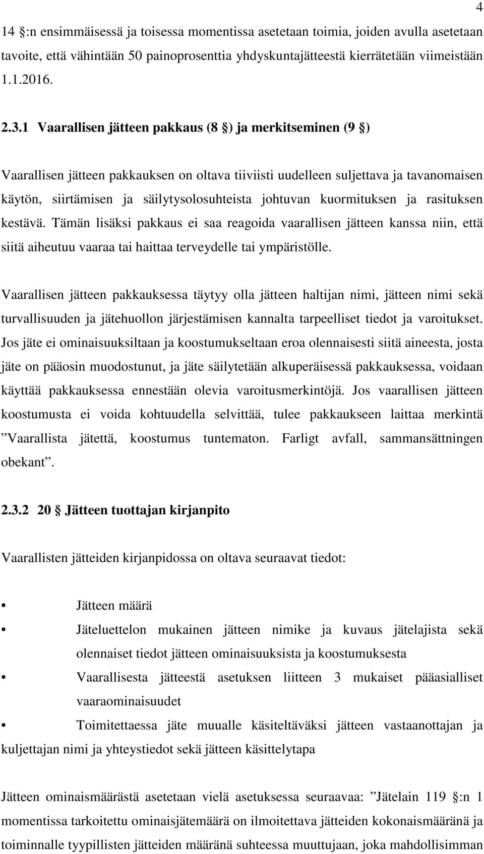 kuormituksen ja rasituksen kestävä. Tämän lisäksi pakkaus ei saa reagoida vaarallisen jätteen kanssa niin, että siitä aiheutuu vaaraa tai haittaa terveydelle tai ympäristölle.