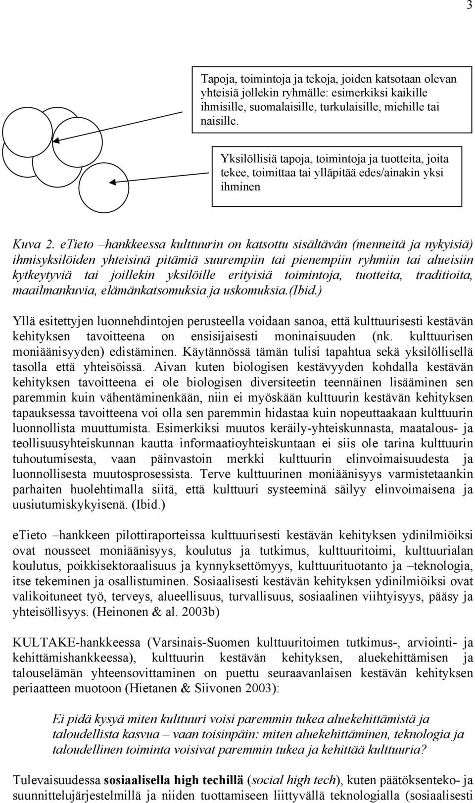 etieto hankkeessa kulttuurin on katsottu sisältävän (menneitä ja nykyisiä) ihmisyksilöiden yhteisinä pitämiä suurempiin tai pienempiin ryhmiin tai alueisiin kytkeytyviä tai joillekin yksilöille