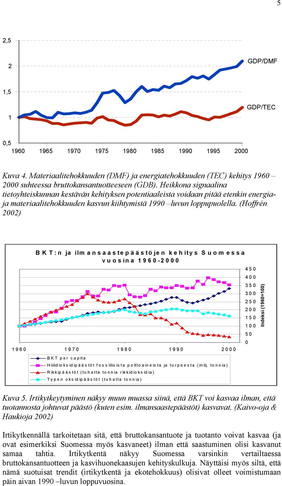 Heikkona signaalina tietoyhteiskunnan kestävän kehityksen potentiaaleista voidaan pitää etenkin energiaja materiaalitehokkuuden kasvun kiihtymistä 1990 luvun loppupuolella.