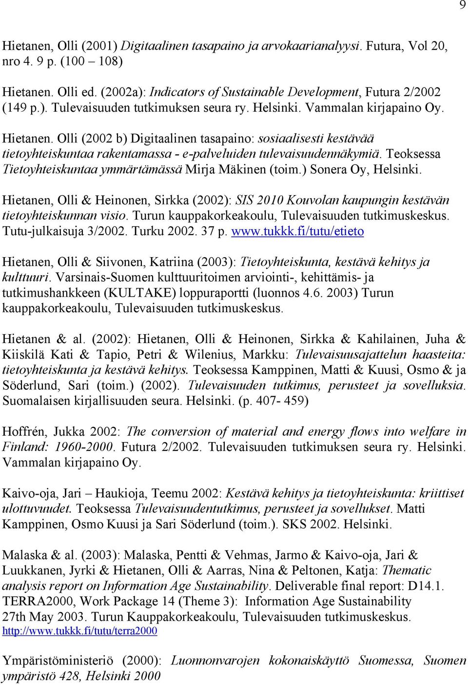 Teoksessa Tietoyhteiskuntaa ymmärtämässä Mirja Mäkinen (toim.) Sonera Oy, Helsinki. Hietanen, Olli & Heinonen, Sirkka (2002): SIS 2010 Kouvolan kaupungin kestävän tietoyhteiskunnan visio.