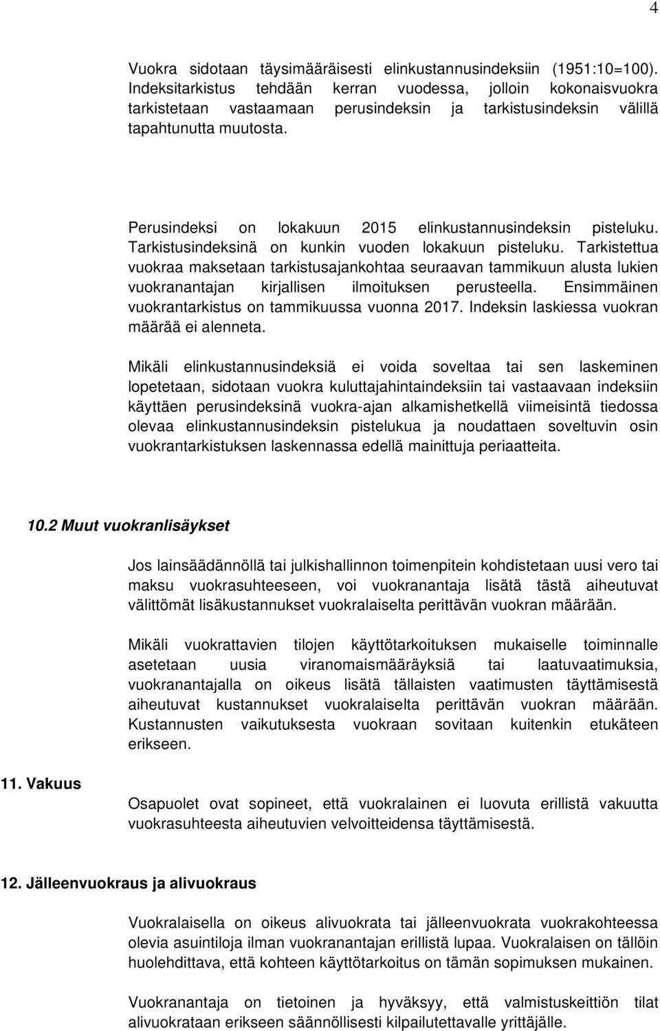 Perusindeksi on lokakuun 2015 elinkustannusindeksin pisteluku. Tarkistusindeksinä on kunkin vuoden lokakuun pisteluku.