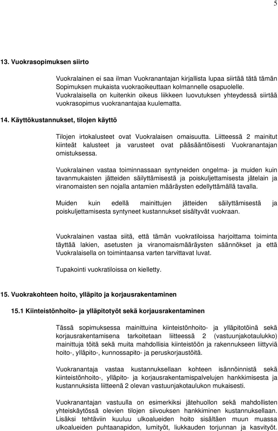 Käyttökustannukset, tilojen käyttö Tilojen irtokalusteet ovat Vuokralaisen omaisuutta. Liitteessä 2 mainitut kiinteät kalusteet ja varusteet ovat pääsääntöisesti Vuokranantajan omistuksessa.