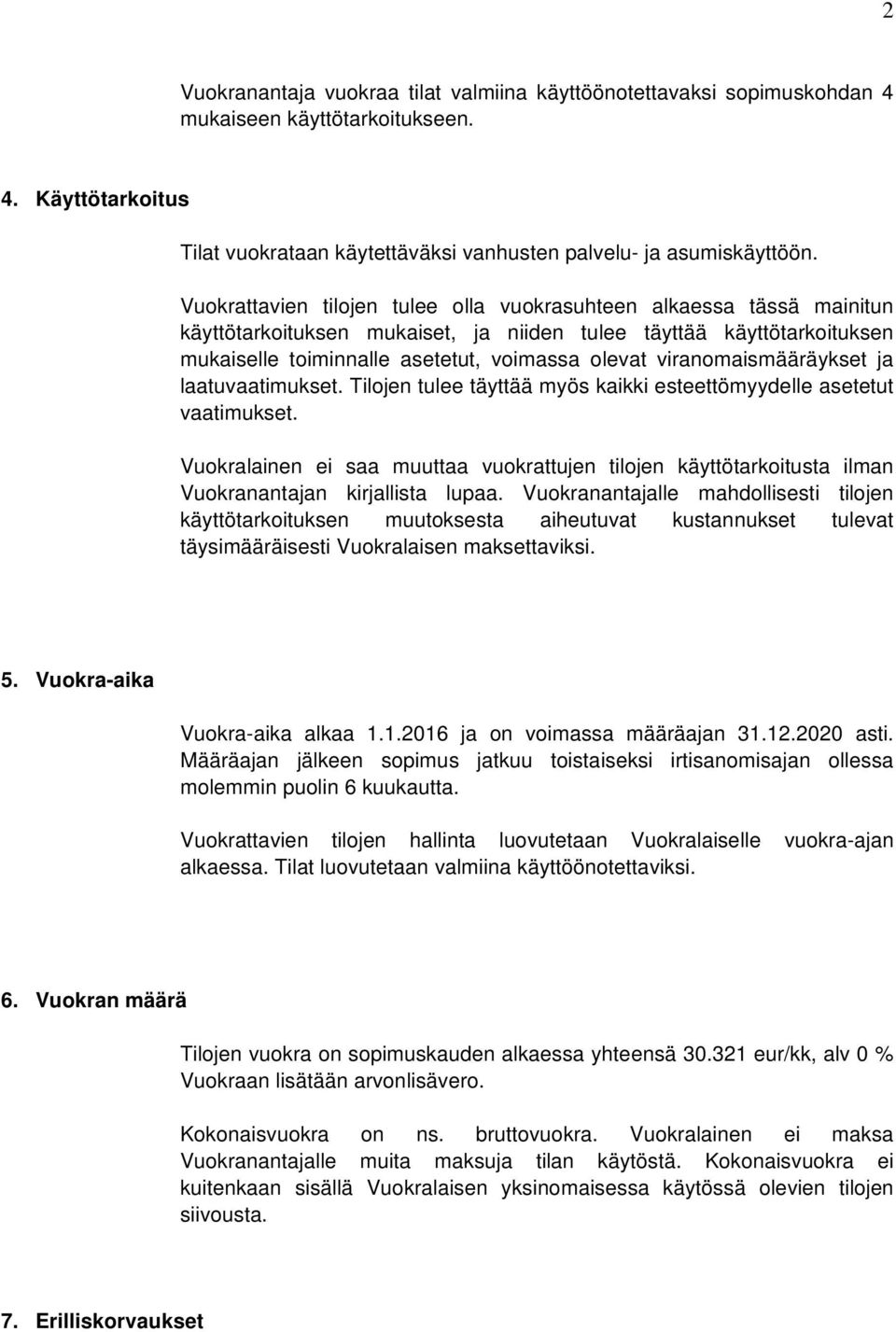 viranomaismääräykset ja laatuvaatimukset. Tilojen tulee täyttää myös kaikki esteettömyydelle asetetut vaatimukset.