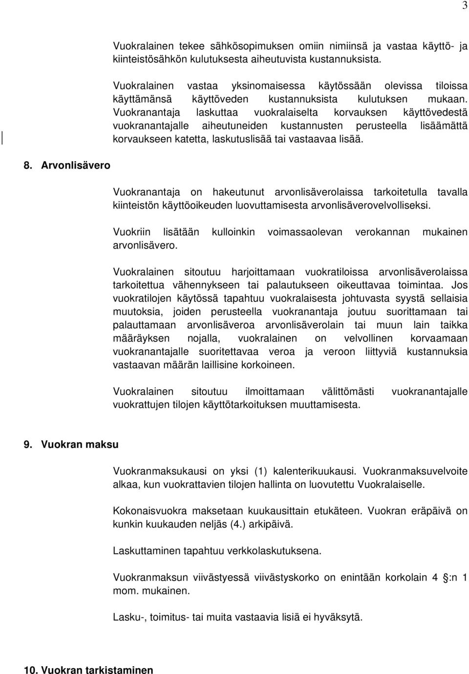 Vuokranantaja laskuttaa vuokralaiselta korvauksen käyttövedestä vuokranantajalle aiheutuneiden kustannusten perusteella lisäämättä korvaukseen katetta, laskutuslisää tai vastaavaa lisää. 8.