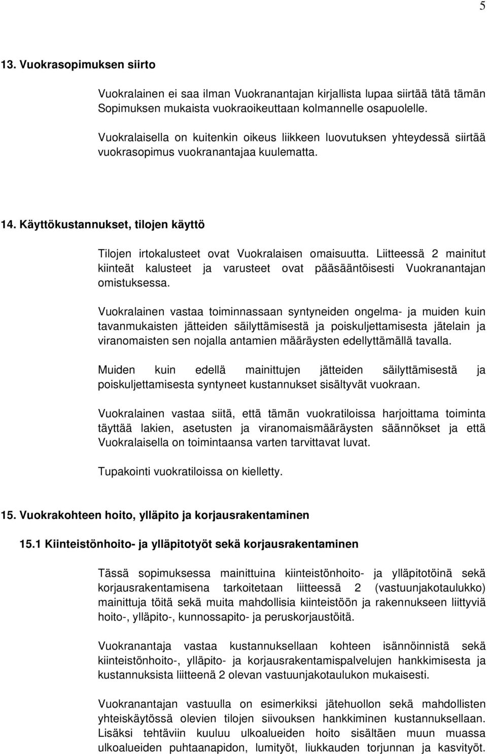 Käyttökustannukset, tilojen käyttö Tilojen irtokalusteet ovat Vuokralaisen omaisuutta. Liitteessä 2 mainitut kiinteät kalusteet ja varusteet ovat pääsääntöisesti Vuokranantajan omistuksessa.