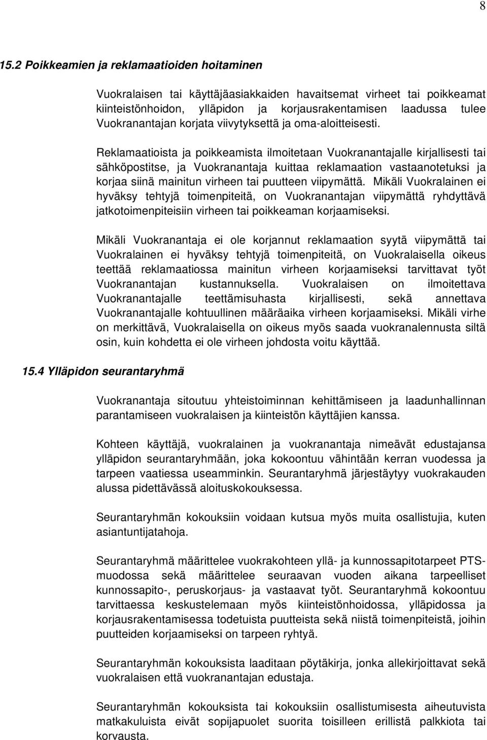 Reklamaatioista ja poikkeamista ilmoitetaan Vuokranantajalle kirjallisesti tai sähköpostitse, ja Vuokranantaja kuittaa reklamaation vastaanotetuksi ja korjaa siinä mainitun virheen tai puutteen