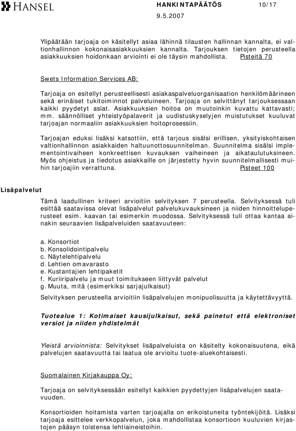 Pisteitä 70 Swets Information Services AB: Tarjoaja on esitellyt perusteellisesti asiakaspalveluorganisaation henkilömäärineen sekä erinäiset tukitoiminnot palveluineen.