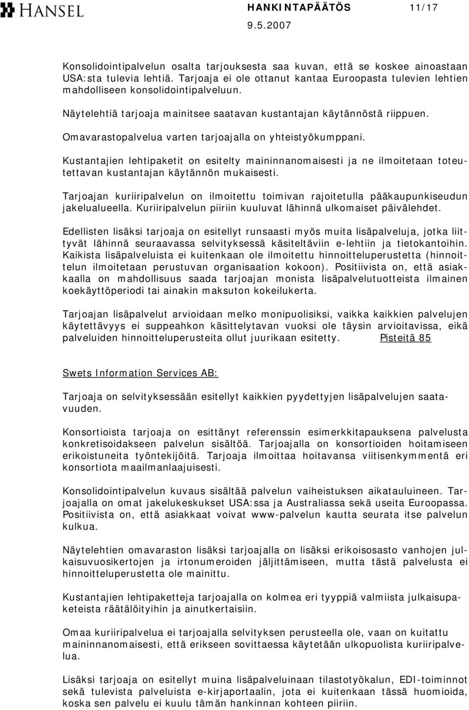 Omavarastopalvelua varten tarjoajalla on yhteistyökumppani. Kustantajien lehtipaketit on esitelty maininnanomaisesti ja ne ilmoitetaan toteutettavan kustantajan käytännön mukaisesti.