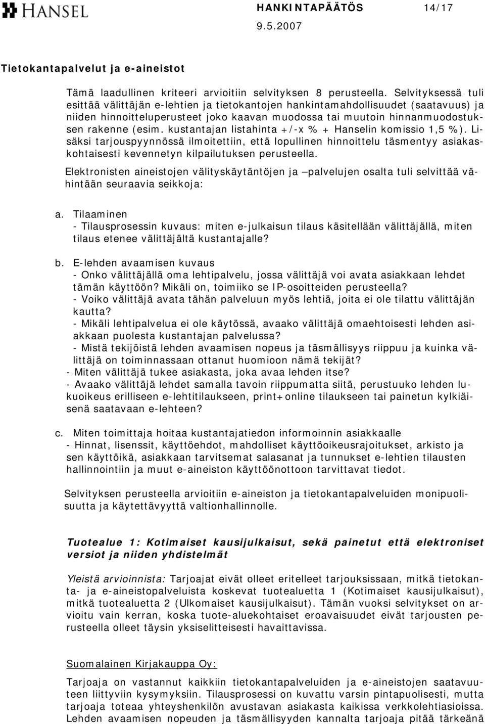 kustantajan listahinta +/-x % + Hanselin komissio 1,5 %). Lisäksi tarjouspyynnössä ilmoitettiin, että lopullinen hinnoittelu täsmentyy asiakaskohtaisesti kevennetyn kilpailutuksen perusteella.