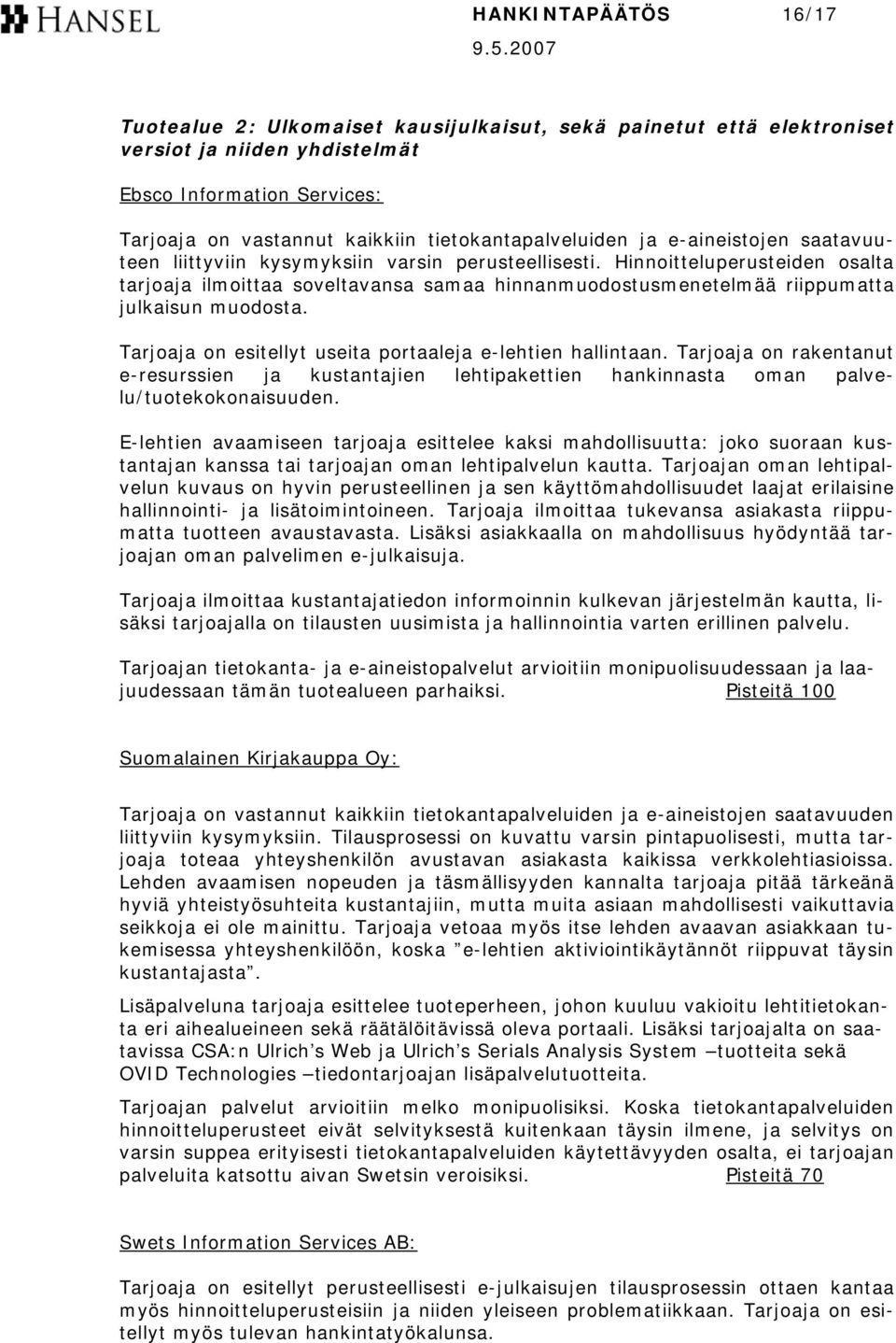 Hinnoitteluperusteiden osalta tarjoaja ilmoittaa soveltavansa samaa hinnanmuodostusmenetelmää riippumatta julkaisun muodosta. Tarjoaja on esitellyt useita portaaleja e-lehtien hallintaan.